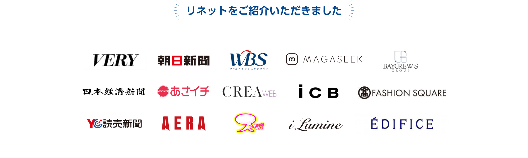 リネットをご紹介いただきました VERY／朝日新聞／WBS／MAGASEEK／BAYCREWS／日本経済新聞／あさイチ／CREA WEB／iCB／Takashimaya FASHION SQUARE／読売新聞／AReA／スッキリ！！／i Lumine／EDIFICE