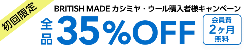 BRITISH MADE カシミヤ・ウール購入者様キャンペーン　初回限定全品35％OFF＆会員費2ヶ月無料