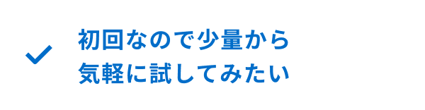 初回なので少量から気軽に試してみたい