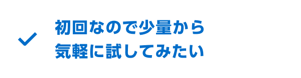 初回なので少量から気軽に試してみたい