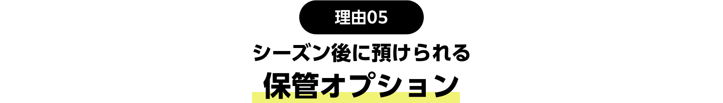 理由05：シーズン後に預けられる保管オプション